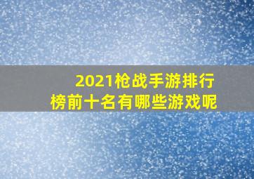 2021枪战手游排行榜前十名有哪些游戏呢