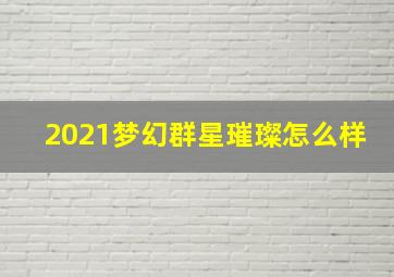 2021梦幻群星璀璨怎么样