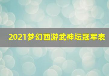 2021梦幻西游武神坛冠军表