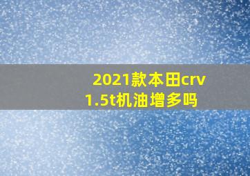 2021款本田crv 1.5t机油增多吗