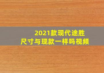 2021款现代途胜尺寸与现款一样吗视频