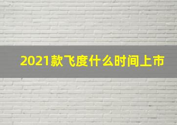 2021款飞度什么时间上市