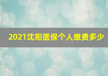 2021沈阳医保个人缴费多少