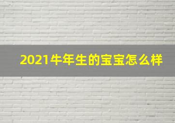 2021牛年生的宝宝怎么样