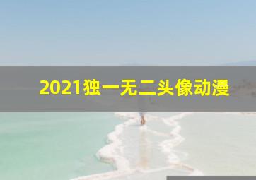 2021独一无二头像动漫