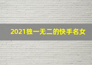 2021独一无二的快手名女