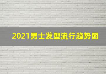 2021男士发型流行趋势图