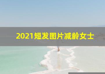 2021短发图片减龄女士