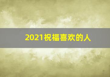 2021祝福喜欢的人