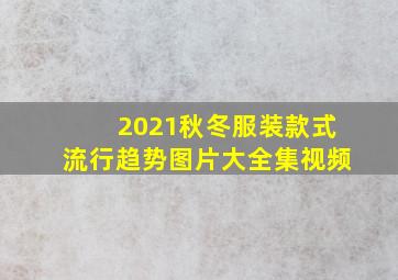 2021秋冬服装款式流行趋势图片大全集视频