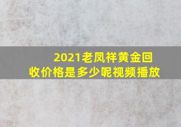 2021老凤祥黄金回收价格是多少呢视频播放