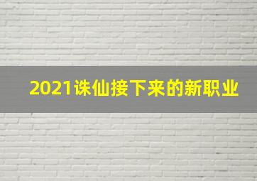 2021诛仙接下来的新职业