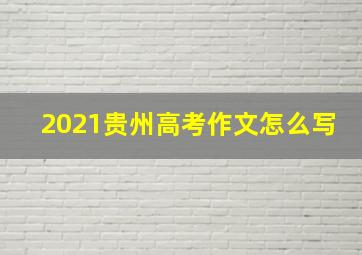 2021贵州高考作文怎么写