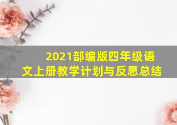 2021部编版四年级语文上册教学计划与反思总结