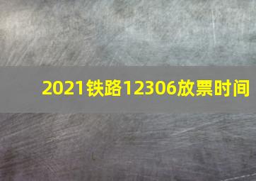 2021铁路12306放票时间