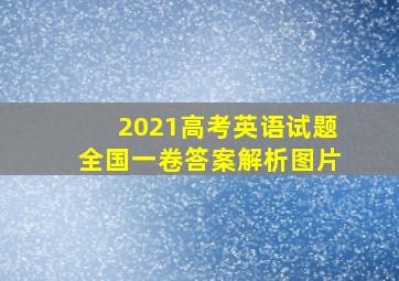 2021高考英语试题全国一卷答案解析图片