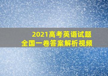 2021高考英语试题全国一卷答案解析视频