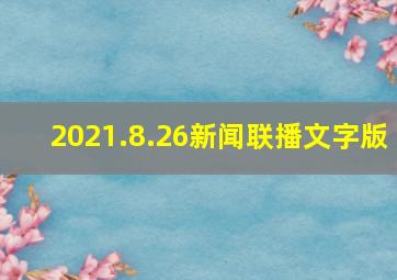 2021.8.26新闻联播文字版