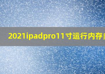 2021ipadpro11寸运行内存多大