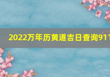 2022万年历黄道吉日查询911