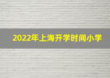 2022年上海开学时间小学