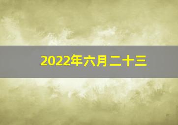 2022年六月二十三