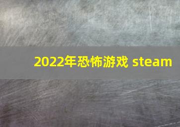 2022年恐怖游戏 steam