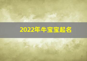 2022年牛宝宝起名