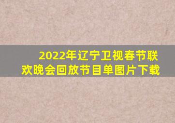 2022年辽宁卫视春节联欢晚会回放节目单图片下载