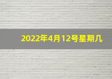 2022年4月12号星期几