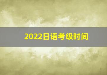 2022日语考级时间