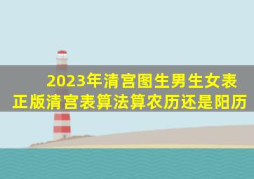 2023年清宫图生男生女表正版清宫表算法算农历还是阳历