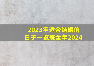 2023年适合结婚的日子一览表全年2024