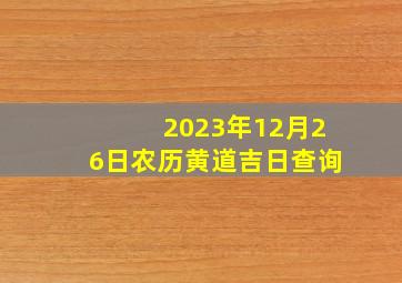 2023年12月26日农历黄道吉日查询