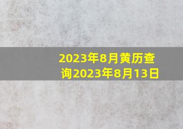 2023年8月黄历查询2023年8月13日