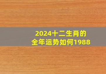 2024十二生肖的全年运势如何1988