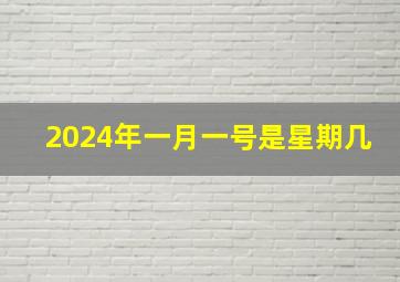 2024年一月一号是星期几