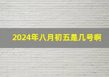 2024年八月初五是几号啊