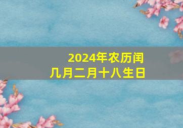 2024年农历闰几月二月十八生日