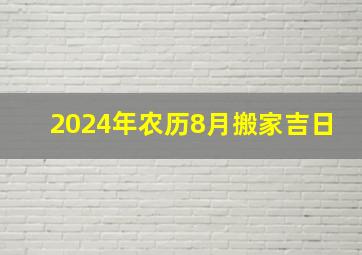 2024年农历8月搬家吉日