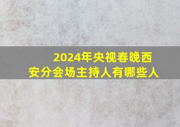 2024年央视春晚西安分会场主持人有哪些人