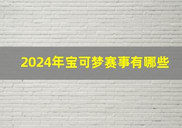 2024年宝可梦赛事有哪些