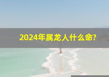 2024年属龙人什么命?