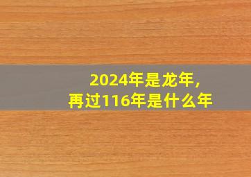 2024年是龙年,再过116年是什么年