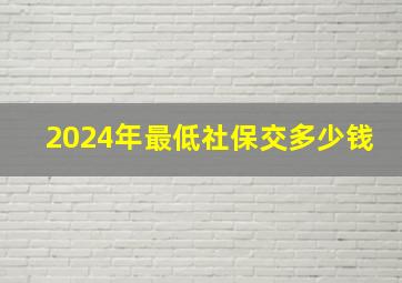 2024年最低社保交多少钱