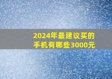 2024年最建议买的手机有哪些3000元