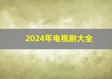 2024年电视剧大全