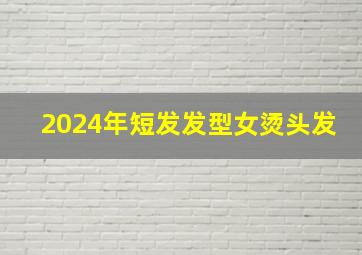 2024年短发发型女烫头发