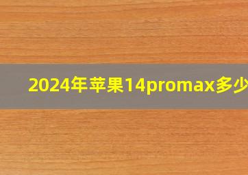 2024年苹果14promax多少钱?