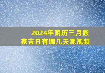 2024年阴历三月搬家吉日有哪几天呢视频